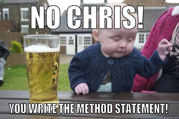 NO CHRIS! YOU WRITE THE METHOD STATEMENT! drunk baby