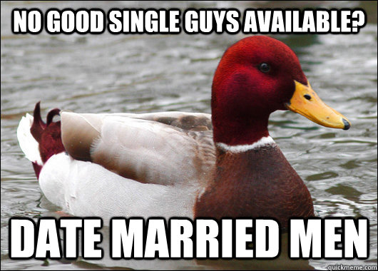 No good single guys available? Date married men - No good single guys available? Date married men  Malicious Advice Mallard