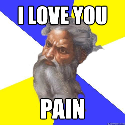 I love you  pain  Advice God