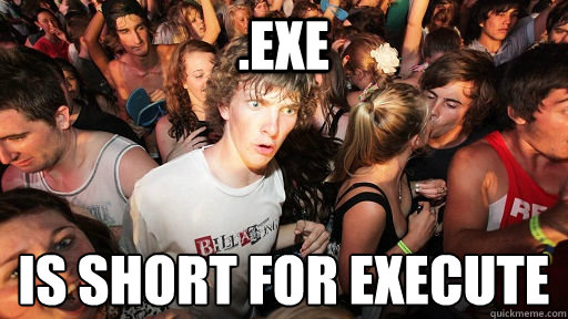 .exe is short for execute   Sudden Clarity Clarence
