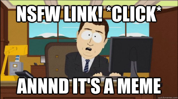 NSFW Link! *click* Annnd It's a Meme  Annnd Its gone
