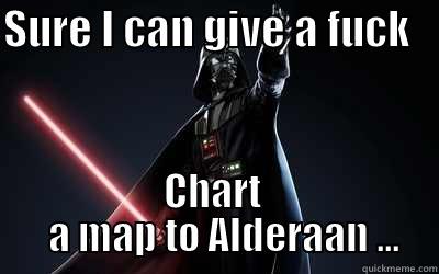 SURE I CAN GIVE A FUCK    CHART        A MAP TO ALDERAAN ...     Misc