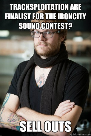 Tracksploitation are finalist for the Ironcity sound contest? Sell outs  Hipster Barista