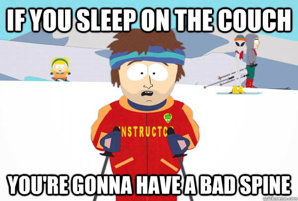 If you sleep on the couch You're gonna have a bad spine - If you sleep on the couch You're gonna have a bad spine  Super Cool Ski Instructor