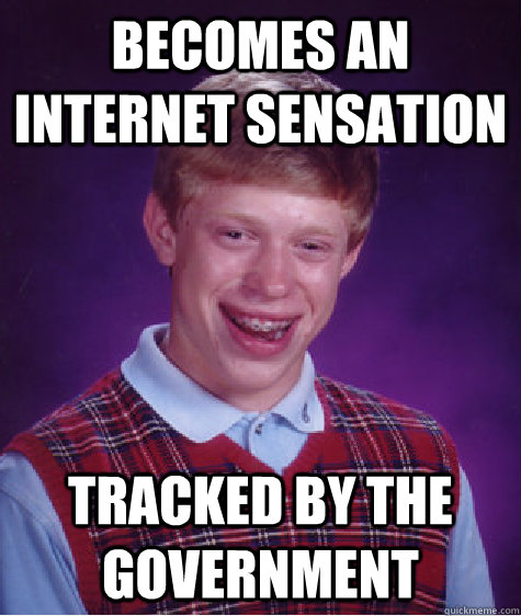 becomes an internet sensation tracked by the government - becomes an internet sensation tracked by the government  Bad Luck Brian