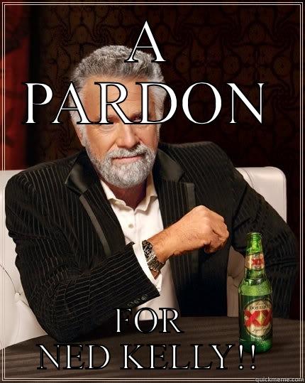 A PARDON FOR NED KELLY!! The Most Interesting Man In The World