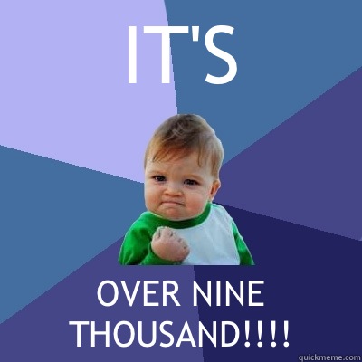 IT'S OVER NINE THOUSAND!!!!  Success Kid