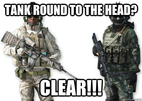 tank round to the head? clear!!! - tank round to the head? clear!!!  Battlefield 3 Medicine