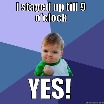 I STAYED UP TILL 9 O'CLOCK YES! Success Kid