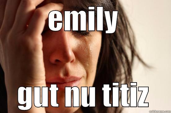 EMILY GUT NU TITIZ First World Problems