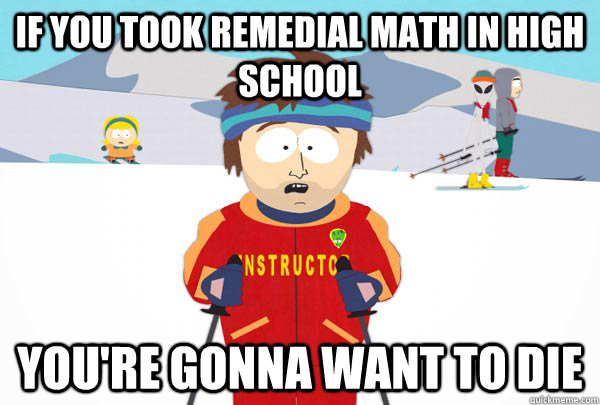 If you took remedial math in high school  You're gonna want to die  Super Cool Ski Instructor