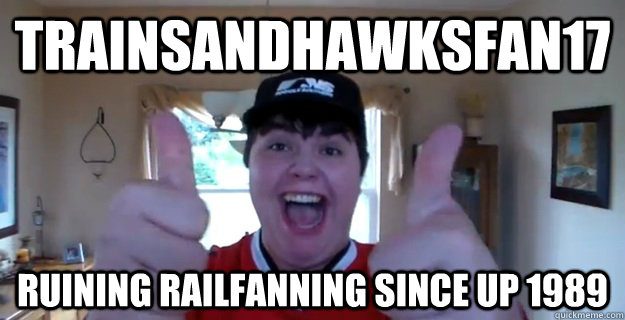 Trainsandhawksfan17 ruining railfanning since up 1989  Railfan Retard