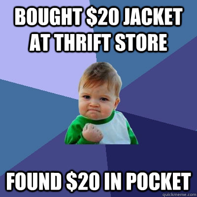 Bought $20 jacket at thrift store found $20 in pocket - Bought $20 jacket at thrift store found $20 in pocket  Success Kid