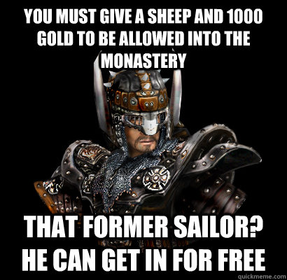 You must give a sheep and 1000 gold to be allowed into the monastery That former sailor? He can get in for free  Gothic - game