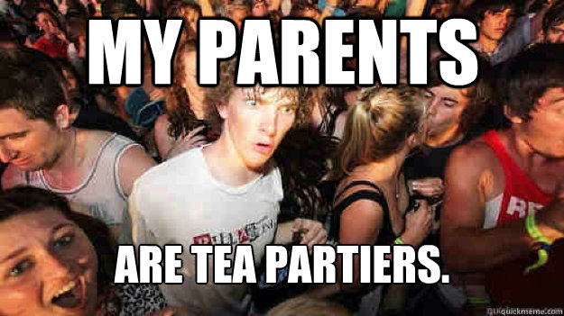 My parents are tea partiers.  Sudden Clarity Clarence