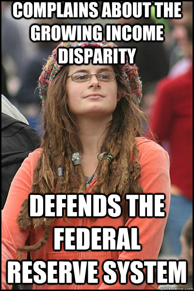 Complains about the growing income disparity Defends the federal Reserve system  liberal college girl