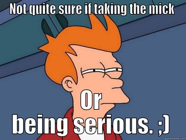 NOT QUITE SURE IF TAKING THE MICK OR BEING SERIOUS. ;) Futurama Fry