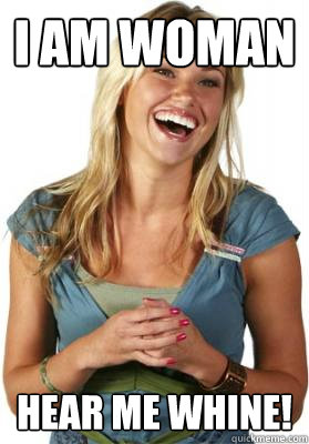 I am woman  Hear me whine!  Friend Zone Fiona