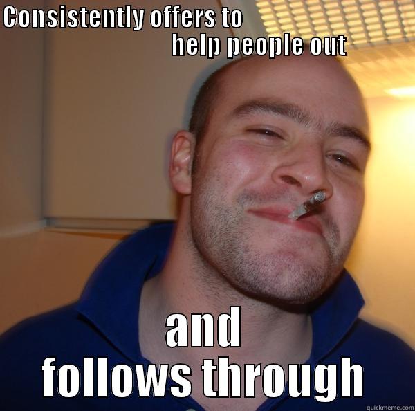 CONSISTENTLY OFFERS TO                                                         HELP PEOPLE OUT AND FOLLOWS THROUGH Good Guy Greg 