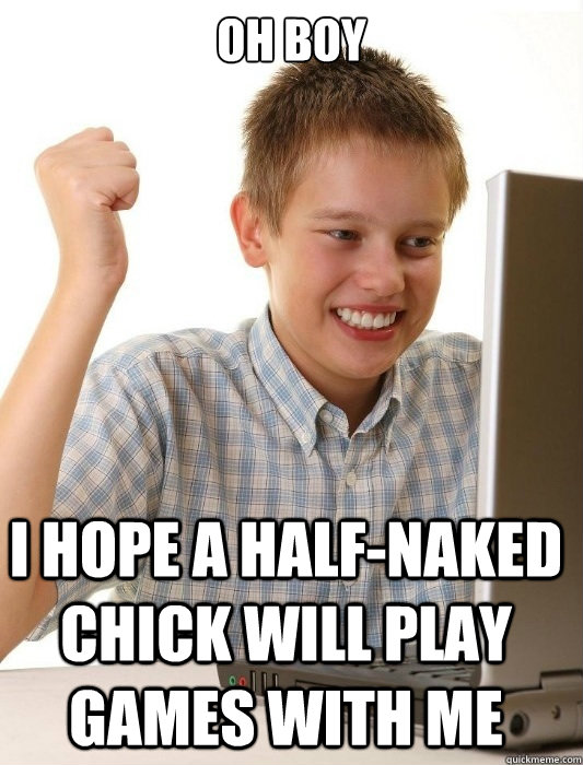 OH boy I hope a half-naked chick will play games with me  First Day on the Internet Kid