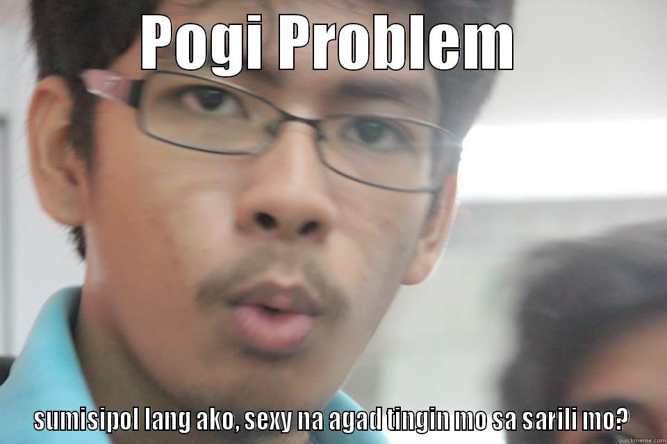 POGI PROBLEM SUMISIPOL LANG AKO, SEXY NA AGAD TINGIN MO SA SARILI MO? Misc
