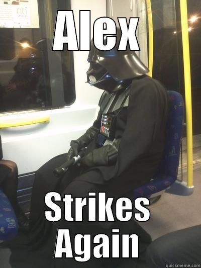 Alex Strikes Again - ALEX STRIKES AGAIN Sad Vader