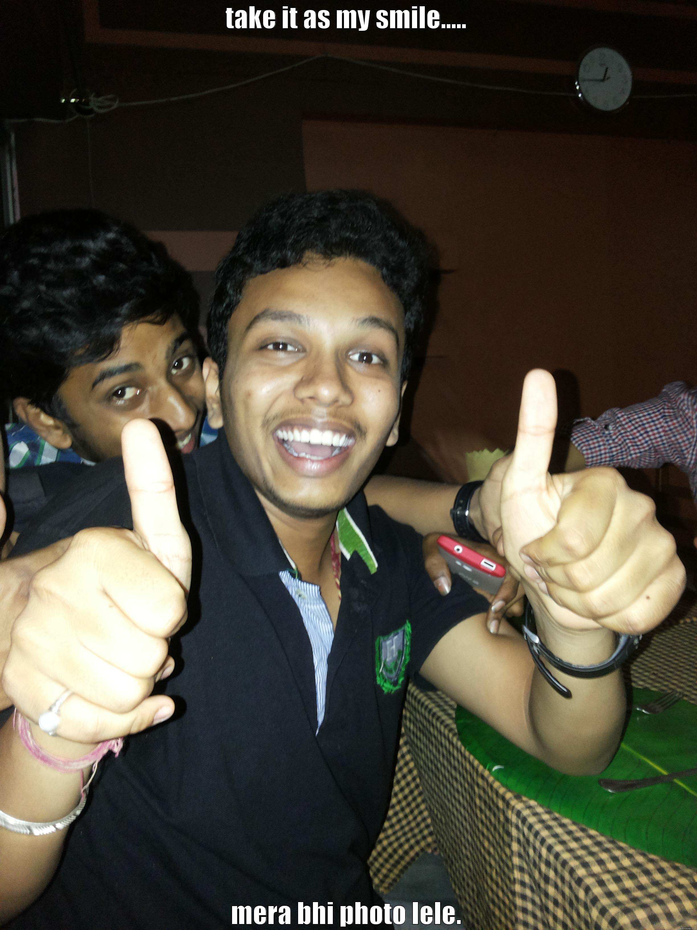 TAKE IT AS MY SMILE..... MERA BHI PHOTO LELE. Misc