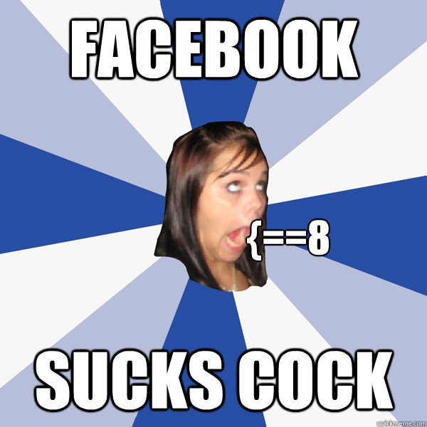 FACEBOOK SUCKS COCK {==8  Annoying Facebook Girl