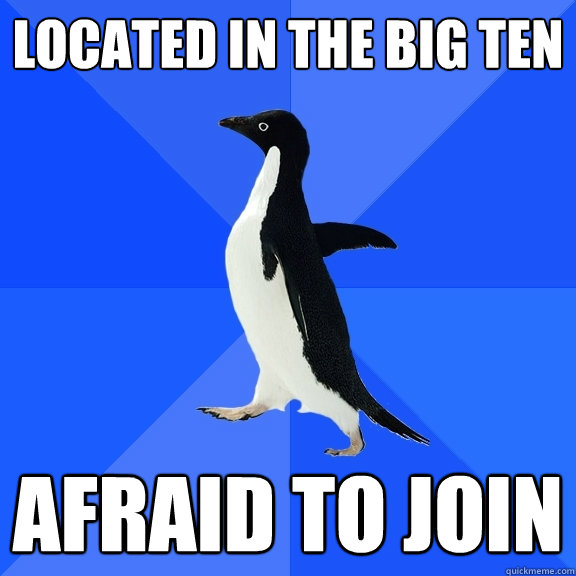 Located in The Big Ten Afraid to join  Socially Awkward Penguin