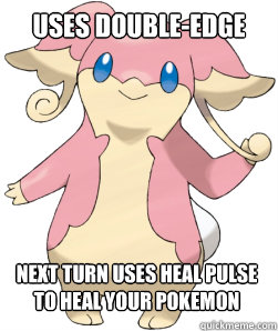 Uses Double-Edge Next turn uses heal pulse to heal your Pokemon  