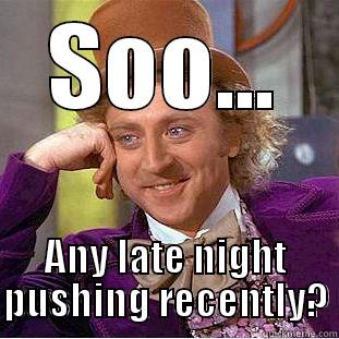Pushy push - SOO... ANY LATE NIGHT PUSHING RECENTLY? Condescending Wonka