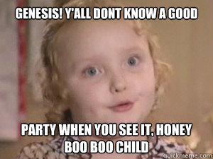 GENESIS! Y'all dont know a good Party when you see it, Honey Boo Boo Child - GENESIS! Y'all dont know a good Party when you see it, Honey Boo Boo Child  alana the beauty queen
