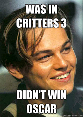 was in critters 3 didn't win oscar  Bad Luck Leonardo Dicaprio
