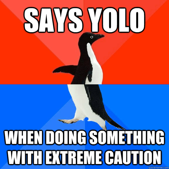 SAYS YOLO when doing something with extreme caution  Socially Awesome Awkward Penguin