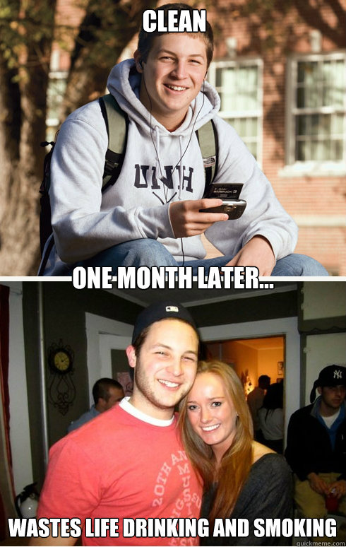 clean one month later... wastes life drinking and smoking  1 month later