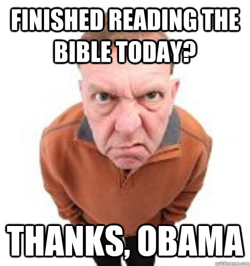finished reading the bible today? THANKS, OBAMA  Thanks Obama