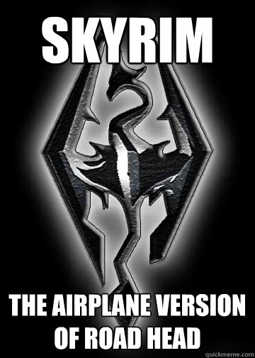 SKYRIM The airplane version of road head - SKYRIM The airplane version of road head  Skyrims true meaning