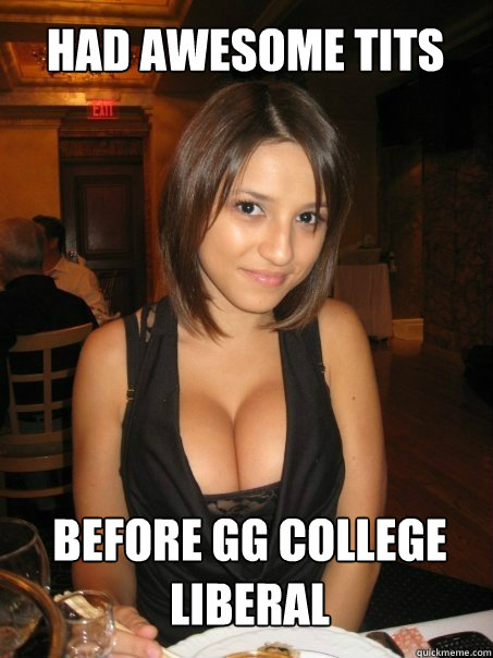 Before GG College liberal Had awesome tits  cant find boob girls meme