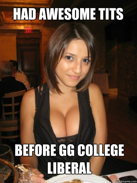 Before GG College liberal Had awesome tits - Before GG College liberal Had awesome tits  cant find boob girls meme