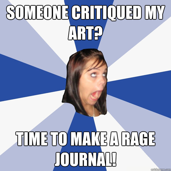 someone critiqued my art?  time to make a rage journal!   Annoying Facebook Girl