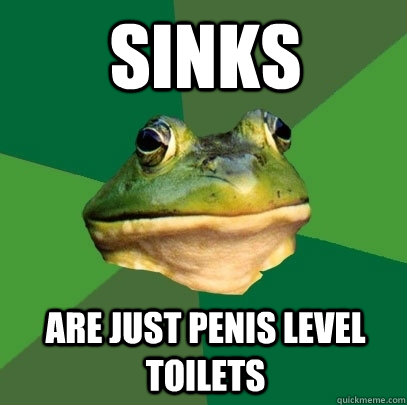 Sinks Are just penis level toilets  Foul Bachelor Frog