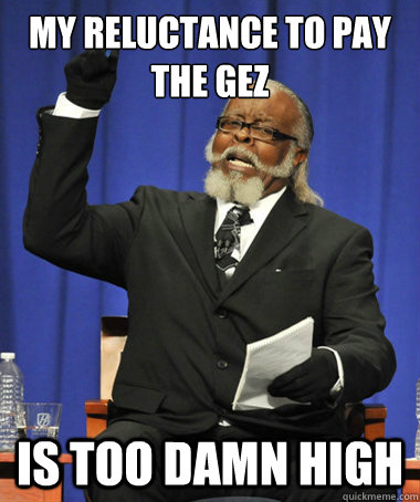 My reluctance to pay the GEZ is too damn high - My reluctance to pay the GEZ is too damn high  The Rent Is Too Damn High