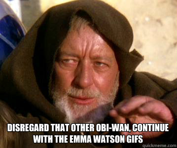 Disregard that other Obi-Wan, continue with the Emma Watson gifs  