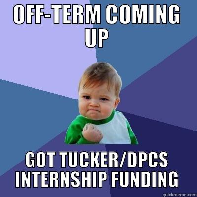 OFF-TERM COMING UP GOT TUCKER/DPCS INTERNSHIP FUNDING Success Kid