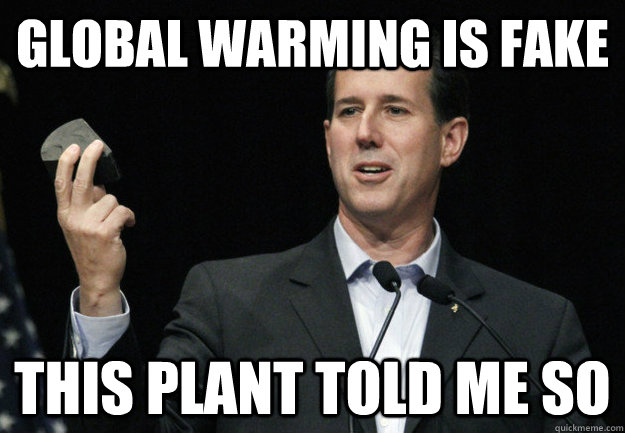 Global warming is fake This plant told me so - Global warming is fake This plant told me so  Santorums Stone