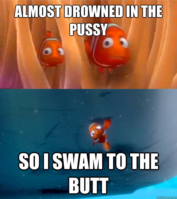 almost drowned in the pussy so i swam to the butt - almost drowned in the pussy so i swam to the butt  nemo drake