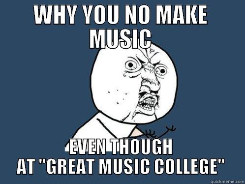 WHY YOU NO MAKE MUSIC EVEN THOUGH AT 