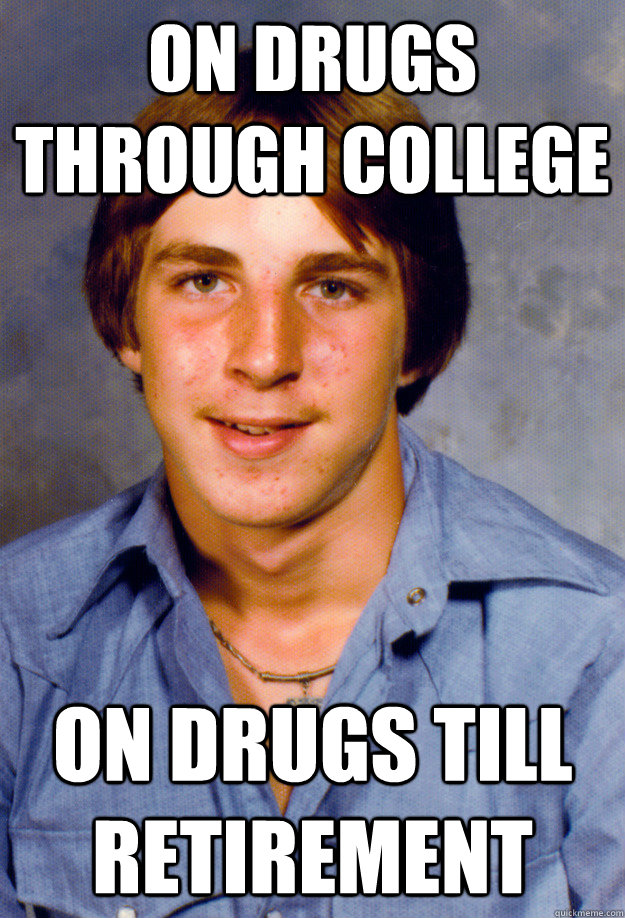 On Drugs Through College On Drugs Till Retirement  - On Drugs Through College On Drugs Till Retirement   Old Economy Steven