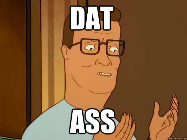 Dat Ass  Hank Hill