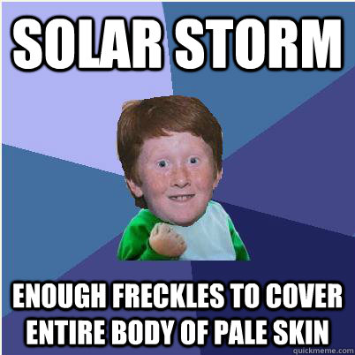 Solar storm enough freckles to cover entire body of pale skin  Success Ginger